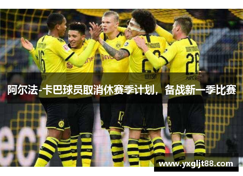 阿尔法-卡巴球员取消休赛季计划，备战新一季比赛
