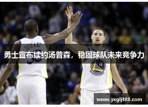 勇士宣布续约汤普森，稳固球队未来竞争力