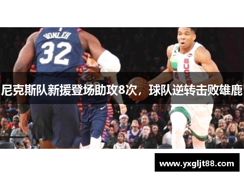 尼克斯队新援登场助攻8次，球队逆转击败雄鹿