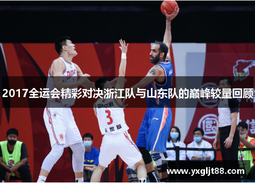 2017全运会精彩对决浙江队与山东队的巅峰较量回顾