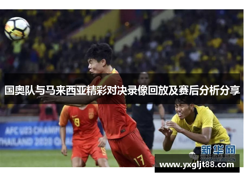 国奥队与马来西亚精彩对决录像回放及赛后分析分享