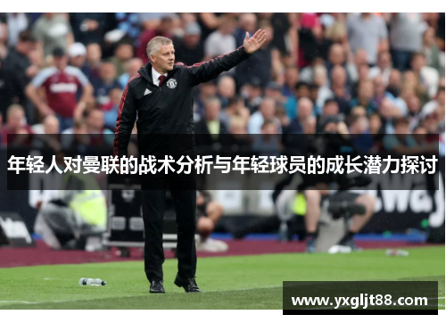 年轻人对曼联的战术分析与年轻球员的成长潜力探讨