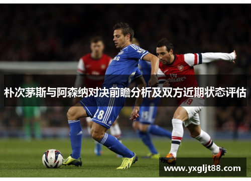 朴次茅斯与阿森纳对决前瞻分析及双方近期状态评估