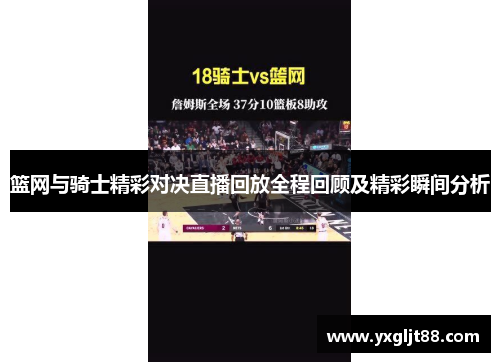 篮网与骑士精彩对决直播回放全程回顾及精彩瞬间分析